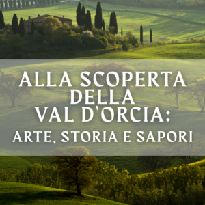 Alla scoperta della Val d’Orcia: arte, storia e sapori